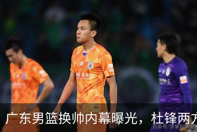 广东男篮换帅内幕曝光，杜锋两方面引球队老板不满，下课进入倒计时，两大外教团队二选一