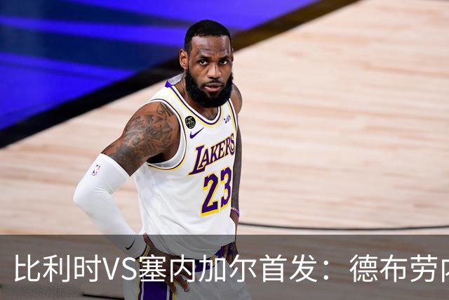 比利时VS塞内加尔首发：德布劳内领军 特罗萨德配多库